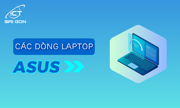 Tổng hợp các dòng laptop ASUS tốt nhất hiện nay? Mua dòng nào tốt?