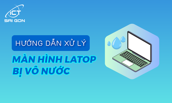 Xử Lý Màn Hình Laptop Bị Vô Nước Đơn Giản Tại Nhà
